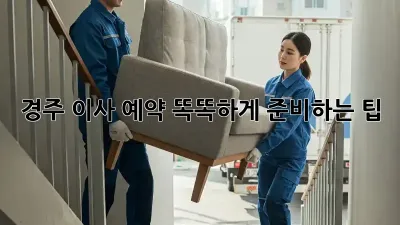 경주 이사 예약, 똑똑하게 준비하는 팁!